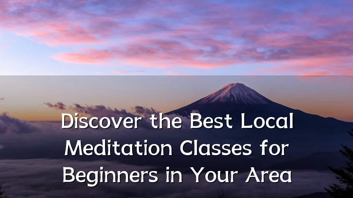 Discover the Best Local Meditation Classes for Beginners in Your Area