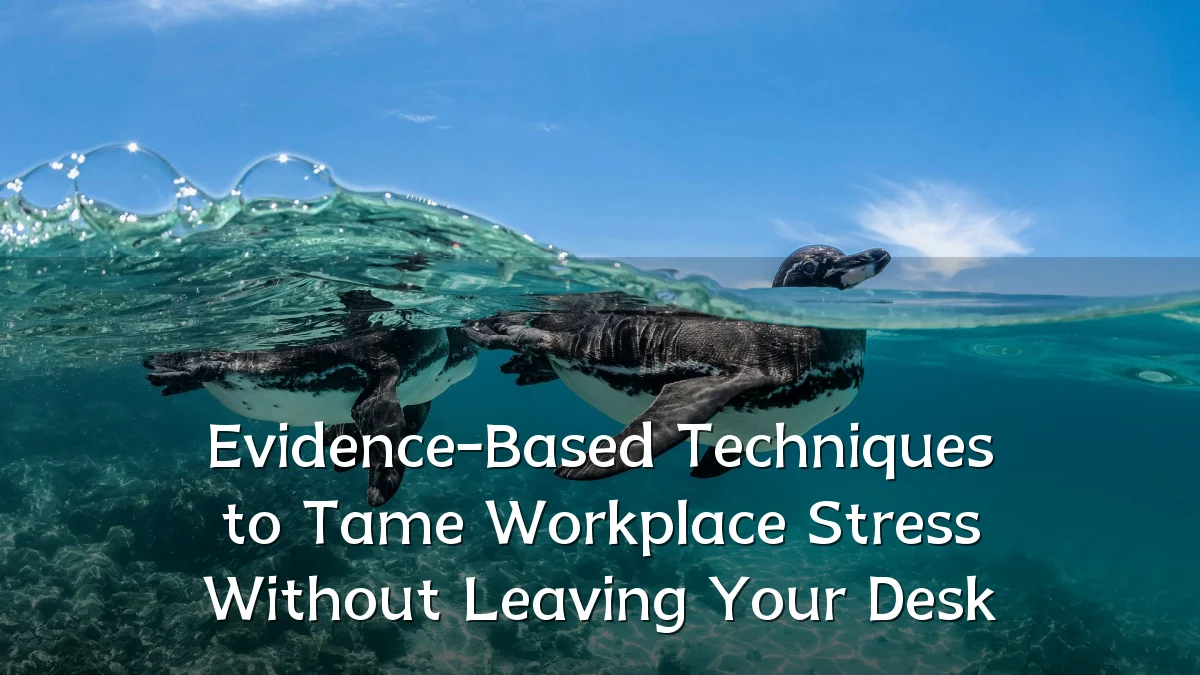 Evidence-Based Techniques to Tame Workplace Stress Without Leaving Your Desk