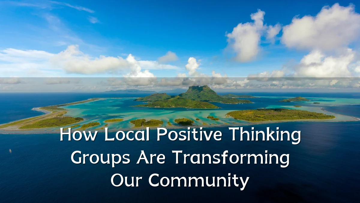 How Local Positive Thinking Groups Are Transforming Our Community