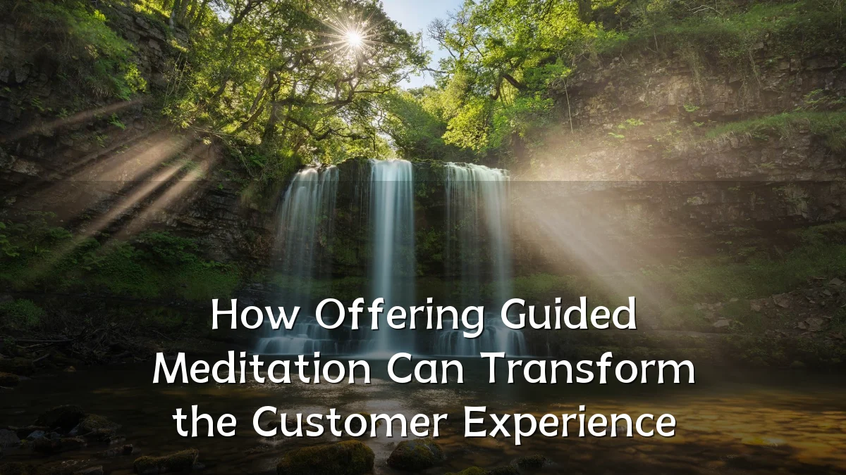 How Offering Guided Meditation Can Transform the Customer Experience