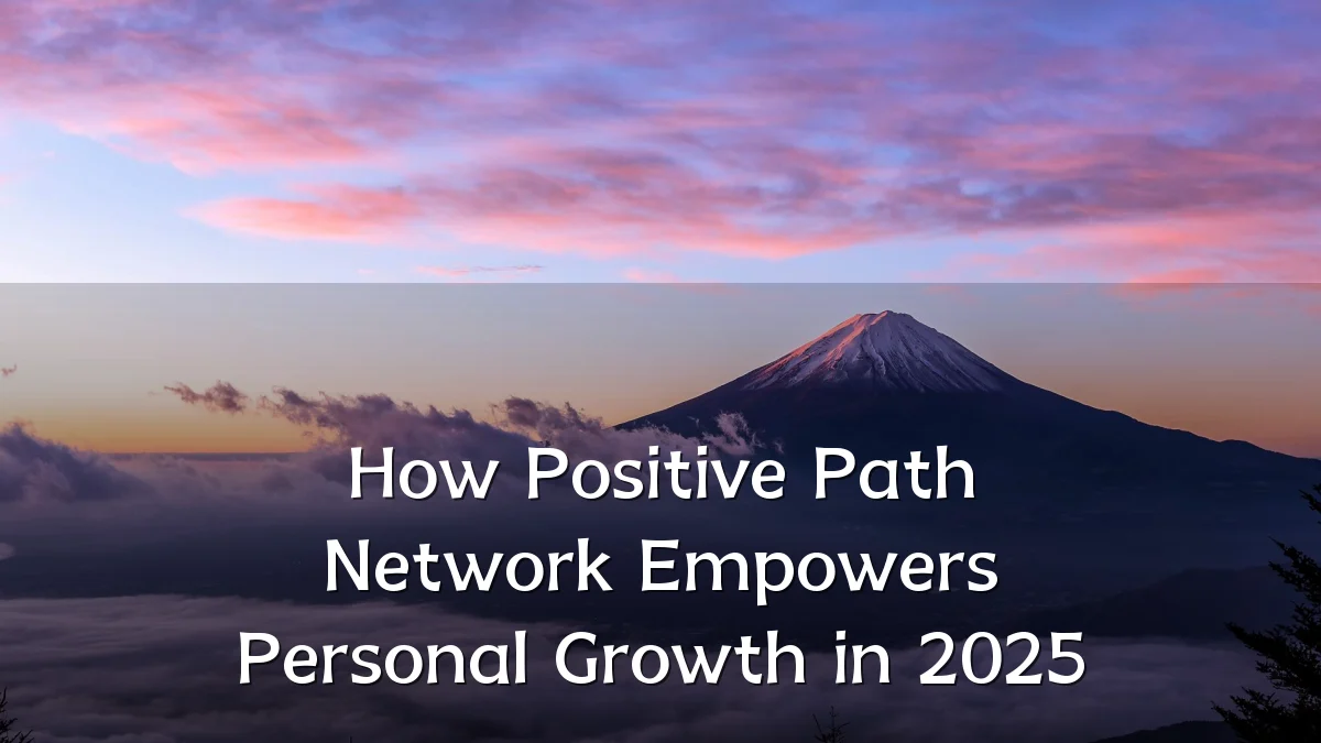 How Positive Path Network Empowers Personal Growth in 2025