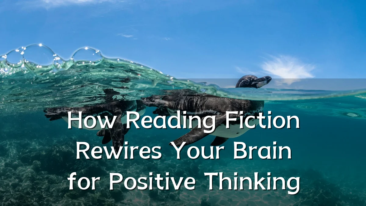 How Reading Fiction Rewires Your Brain for Positive Thinking