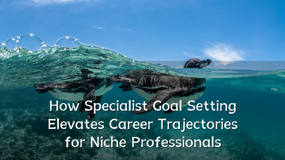 How Specialist Goal Setting Elevates Career Trajectories for Niche Professionals