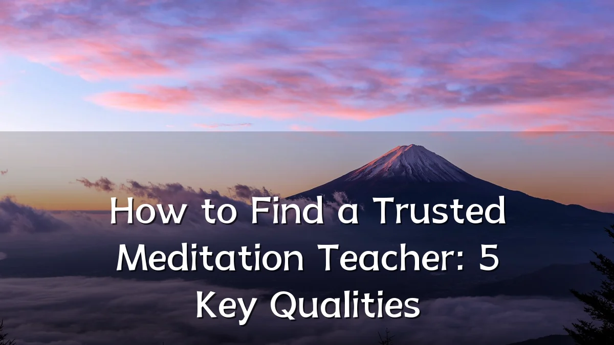 How to Find a Trusted Meditation Teacher: 5 Key Qualities