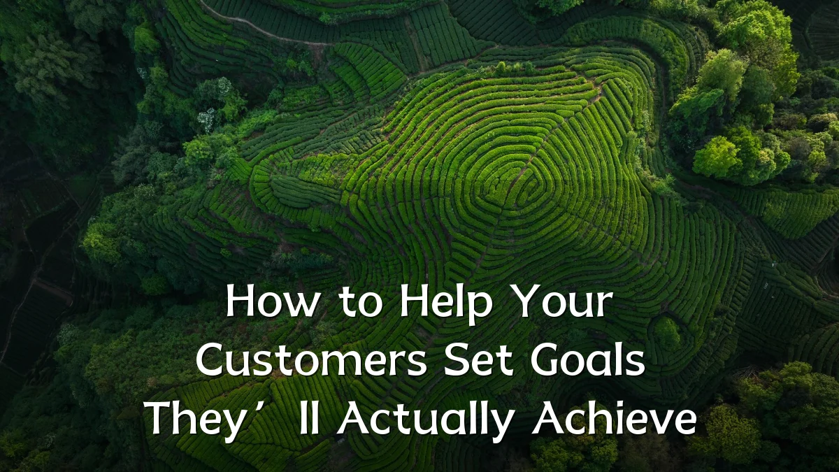 How to Help Your Customers Set Goals They’ll Actually Achieve
