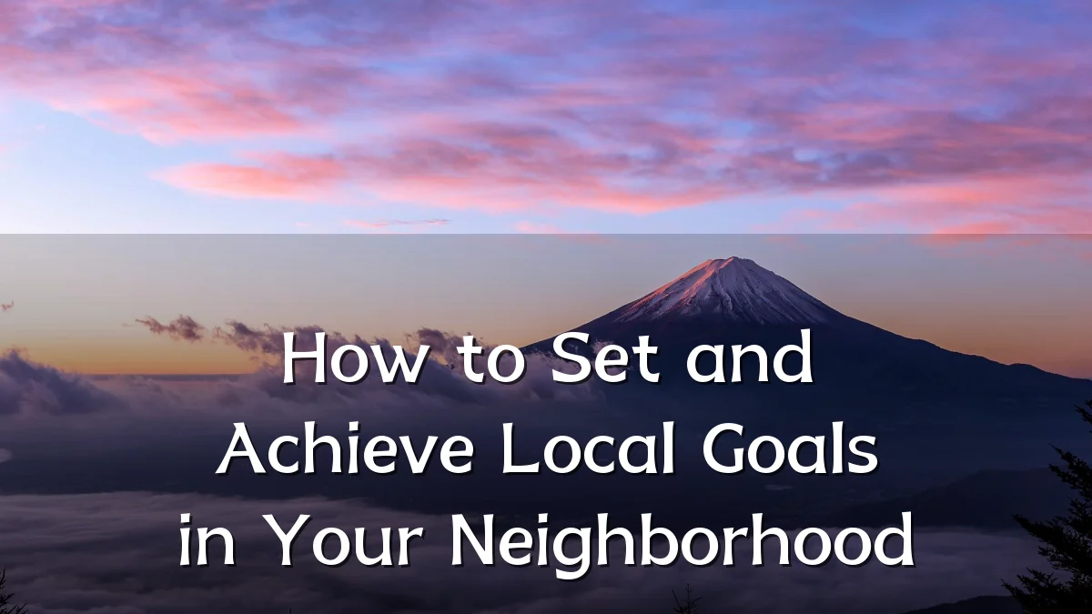 How to Set and Achieve Local Goals in Your Neighborhood