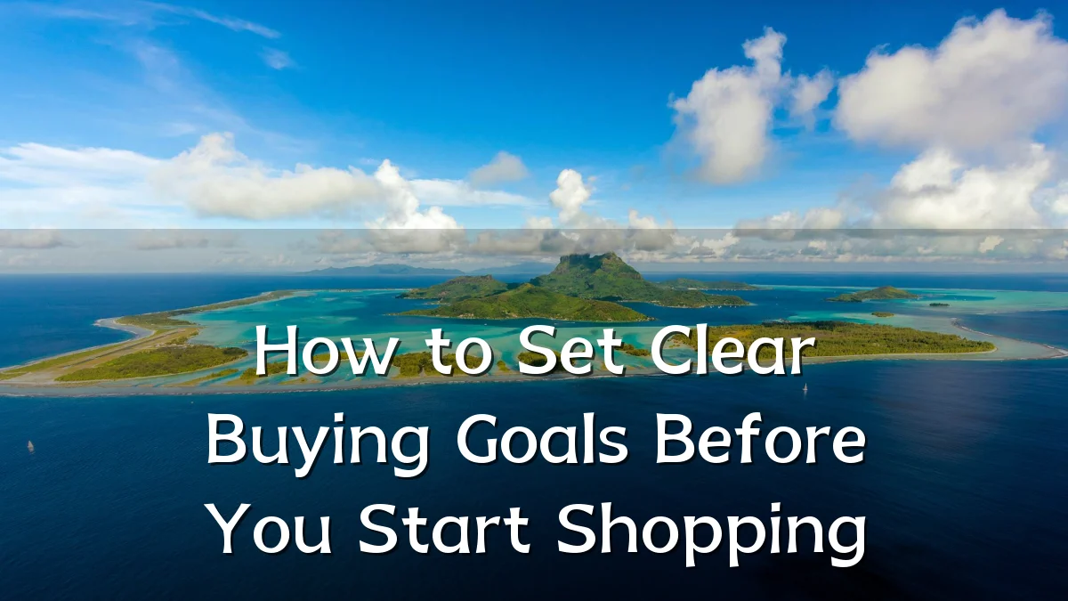 How to Set Clear Buying Goals Before You Start Shopping