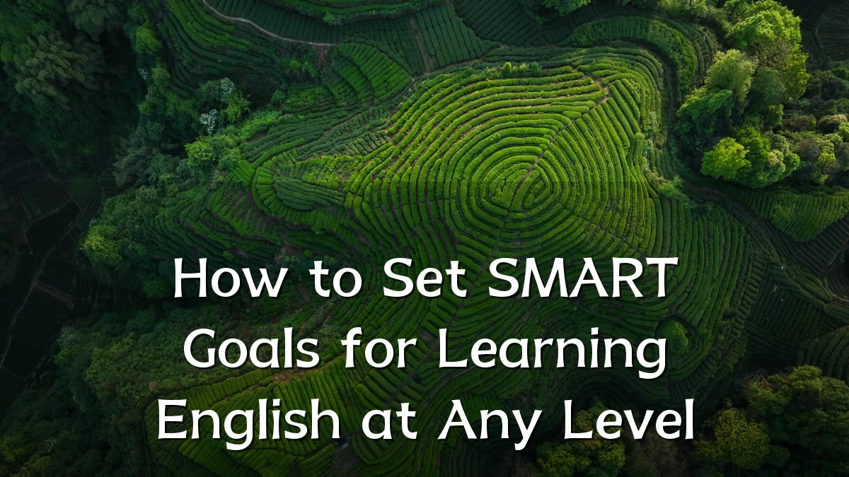 How to Set SMART Goals for Learning English at Any Level