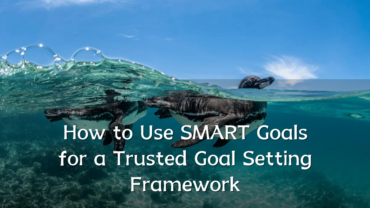 How to Use SMART Goals for a Trusted Goal Setting Framework