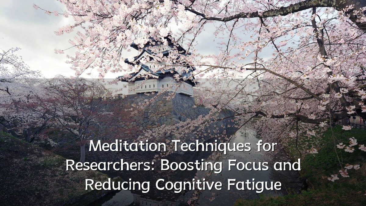 Meditation Techniques for Researchers: Boosting Focus and Reducing Cognitive Fatigue