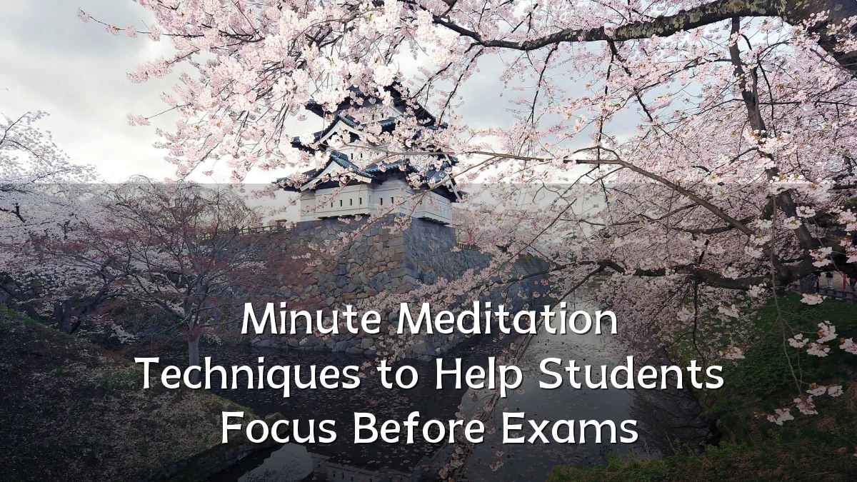 Minute Meditation Techniques to Help Students Focus Before Exams