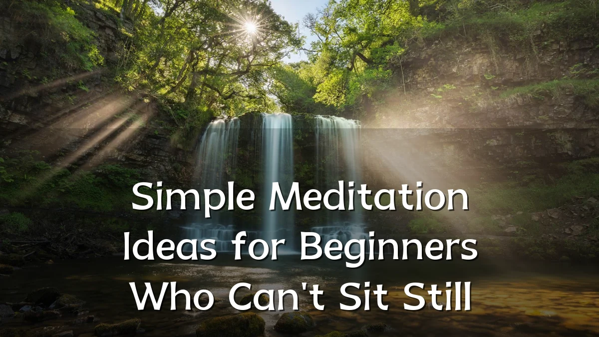 Simple Meditation Ideas for Beginners Who Can't Sit Still