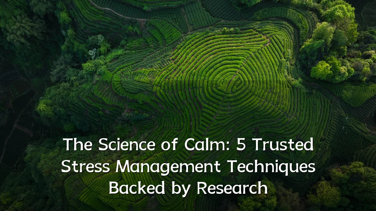 The Science of Calm: 5 Trusted Stress Management Techniques Backed by Research
