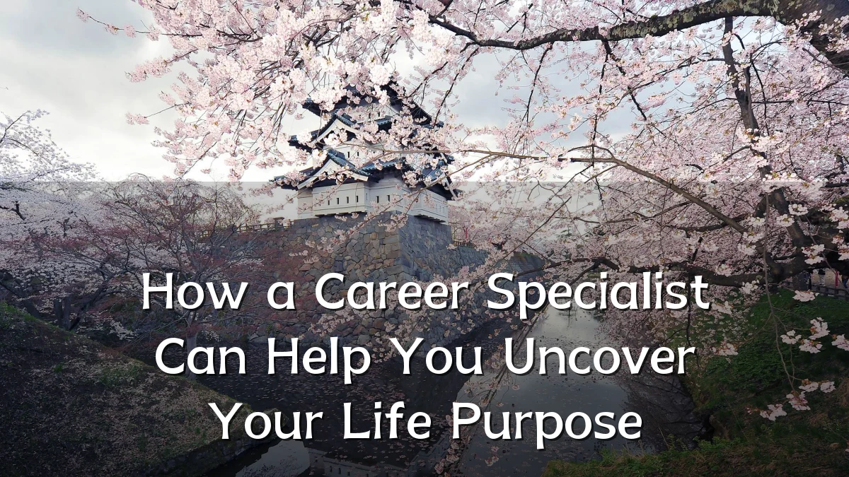 How a Career Specialist Can Help You Uncover Your Life Purpose