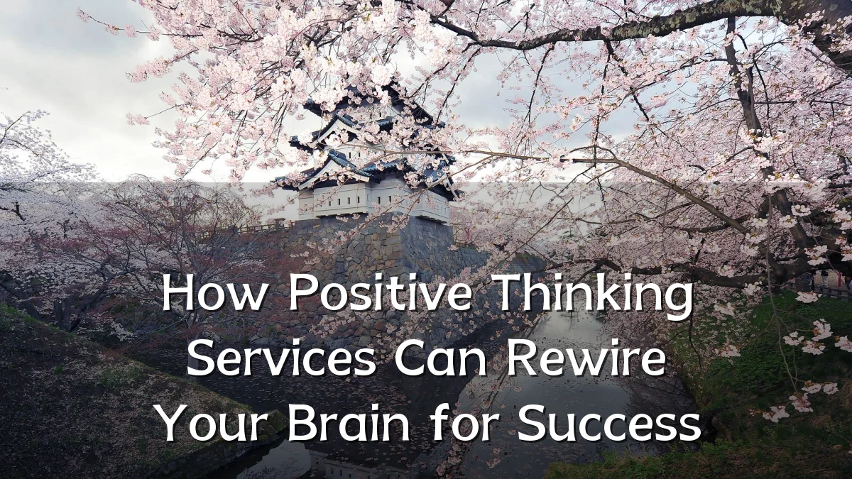 How Positive Thinking Services Can Rewire Your Brain for Success