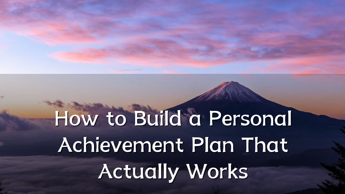 How to Build a Personal Achievement Plan That Actually Works