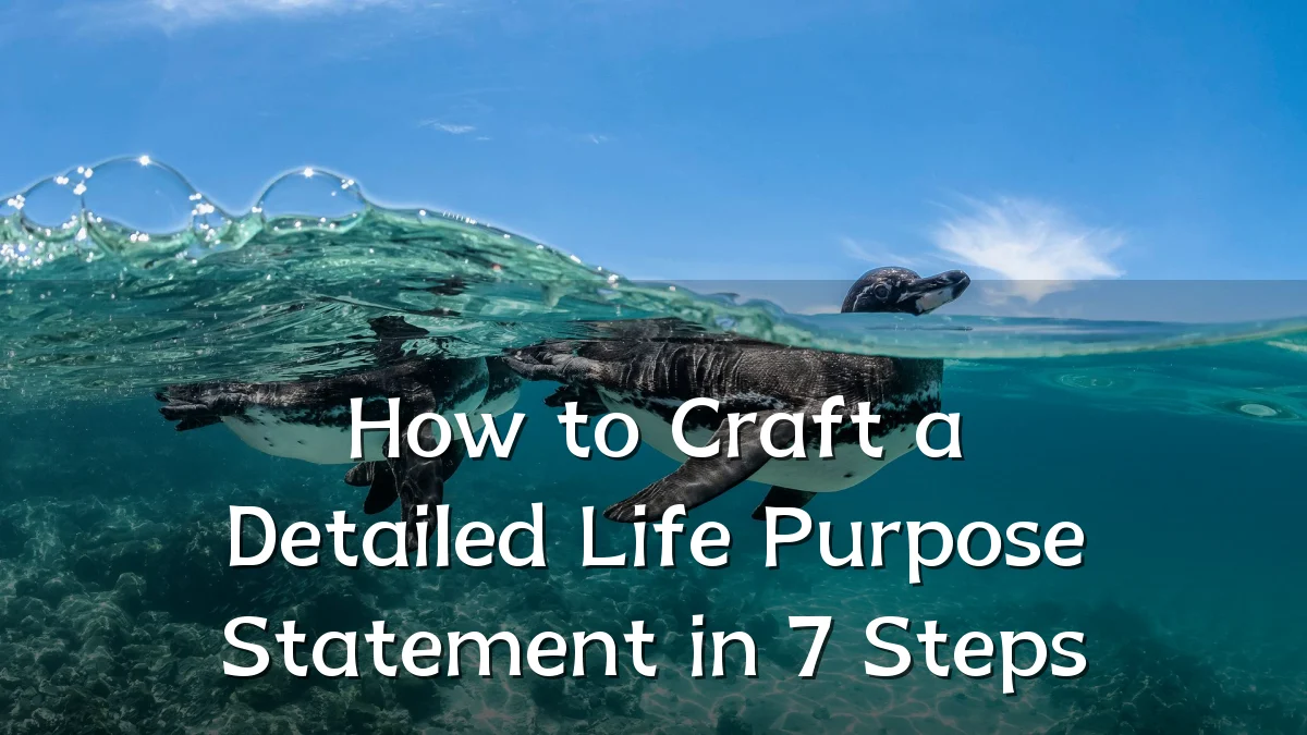 How to Craft a Detailed Life Purpose Statement in 7 Steps