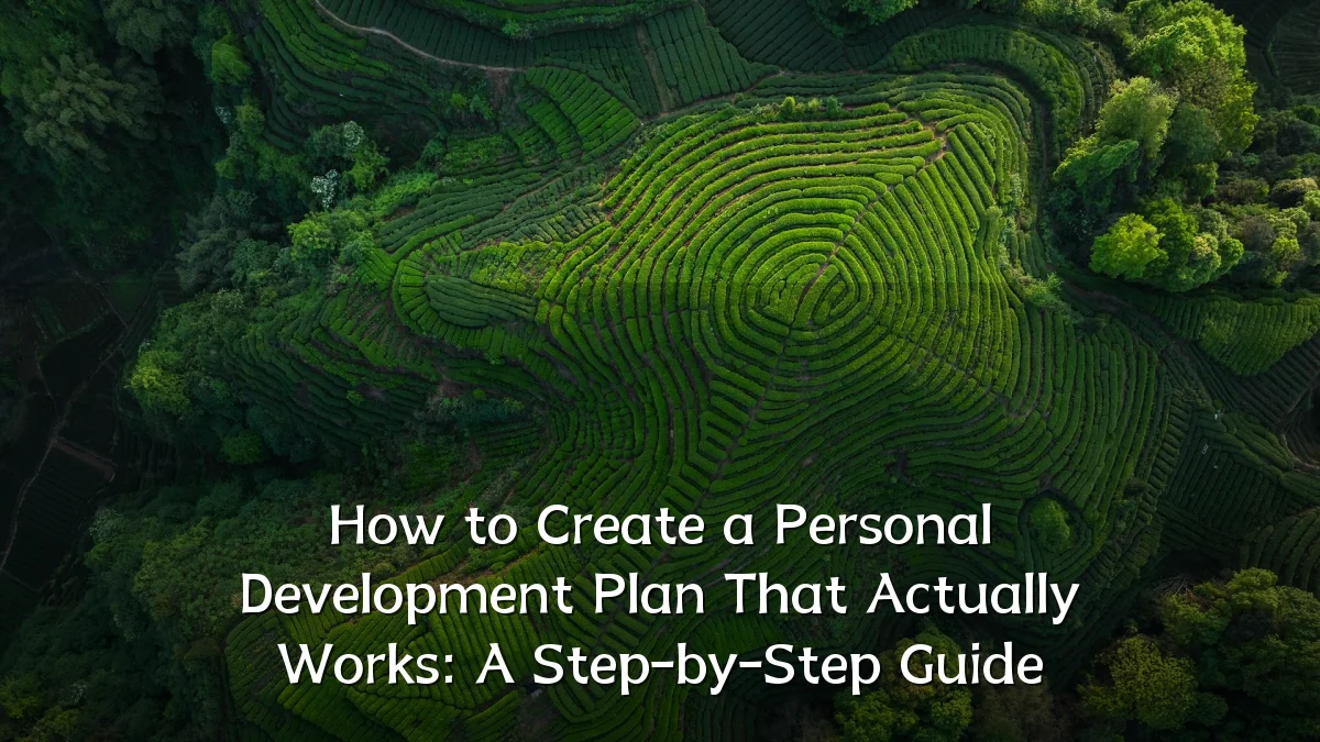 How to Create a Personal Development Plan That Actually Works: A Step-by-Step Guide