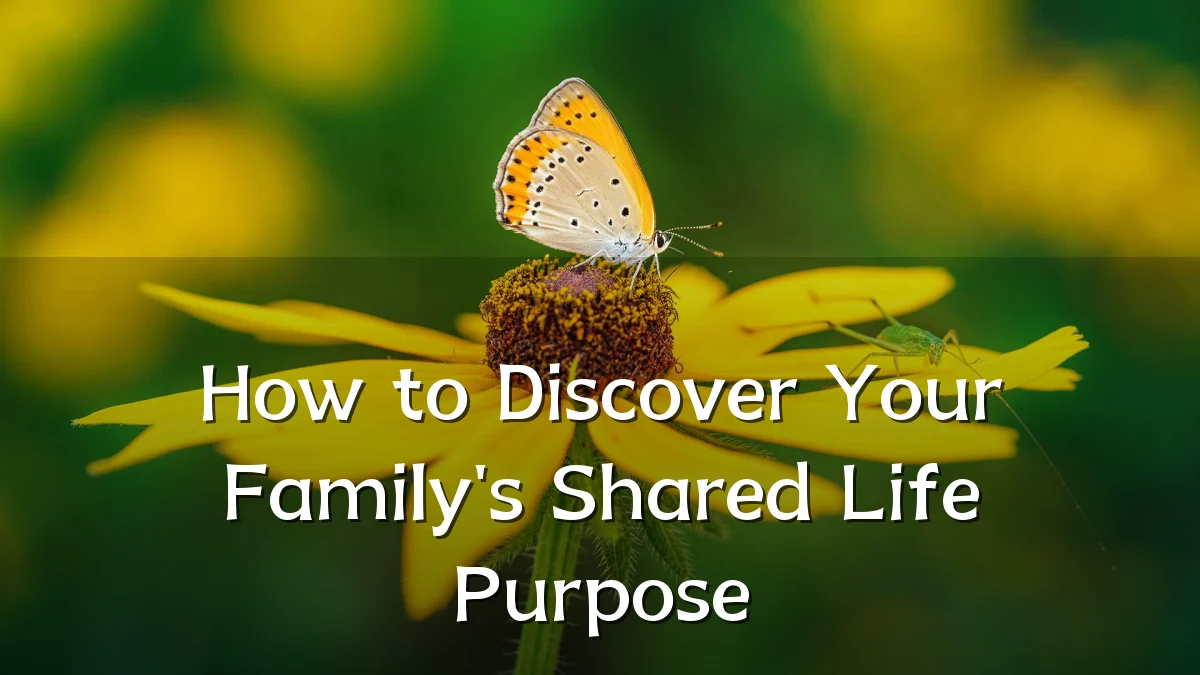 How to Discover Your Family's Shared Life Purpose