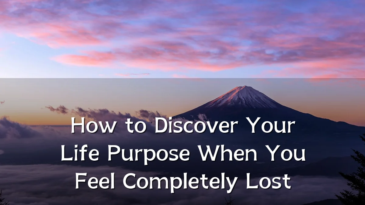 How to Discover Your Life Purpose When You Feel Completely Lost
