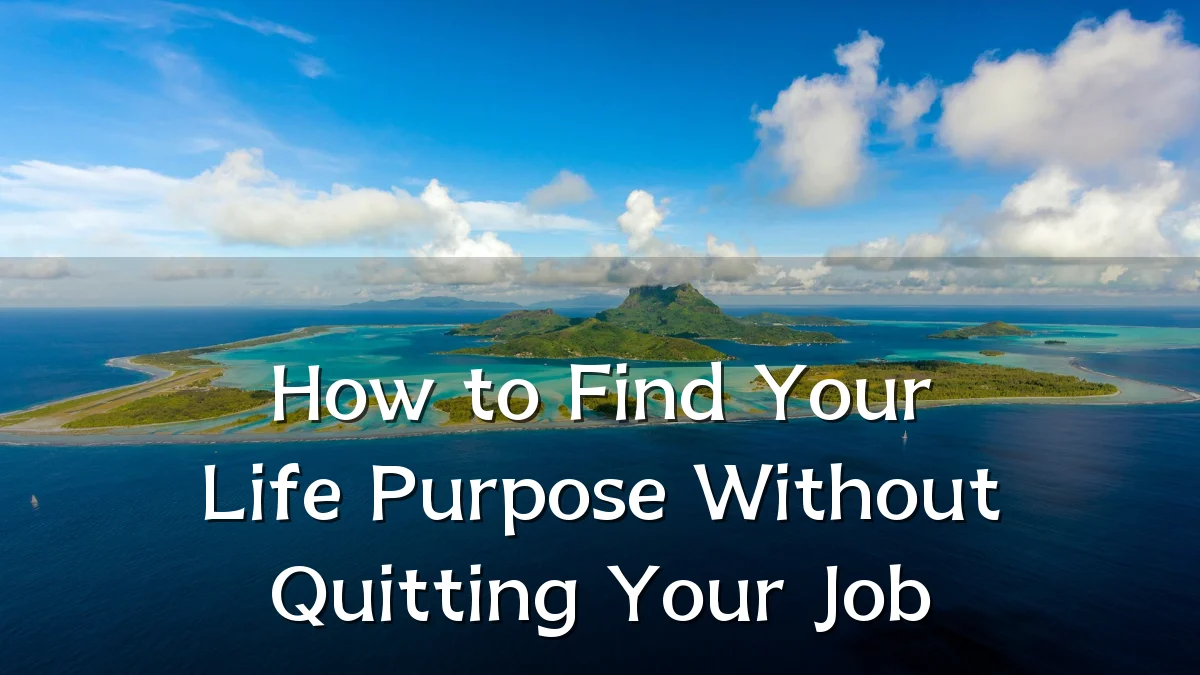 How to Find Your Life Purpose Without Quitting Your Job