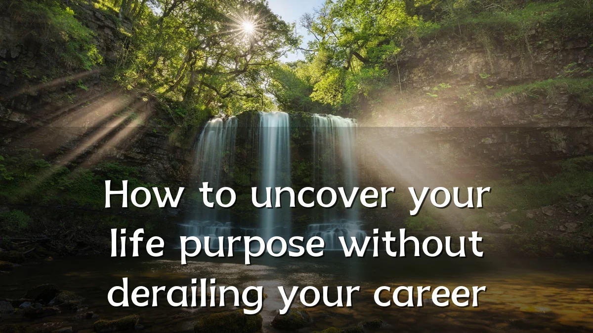 How to uncover your life purpose without derailing your career