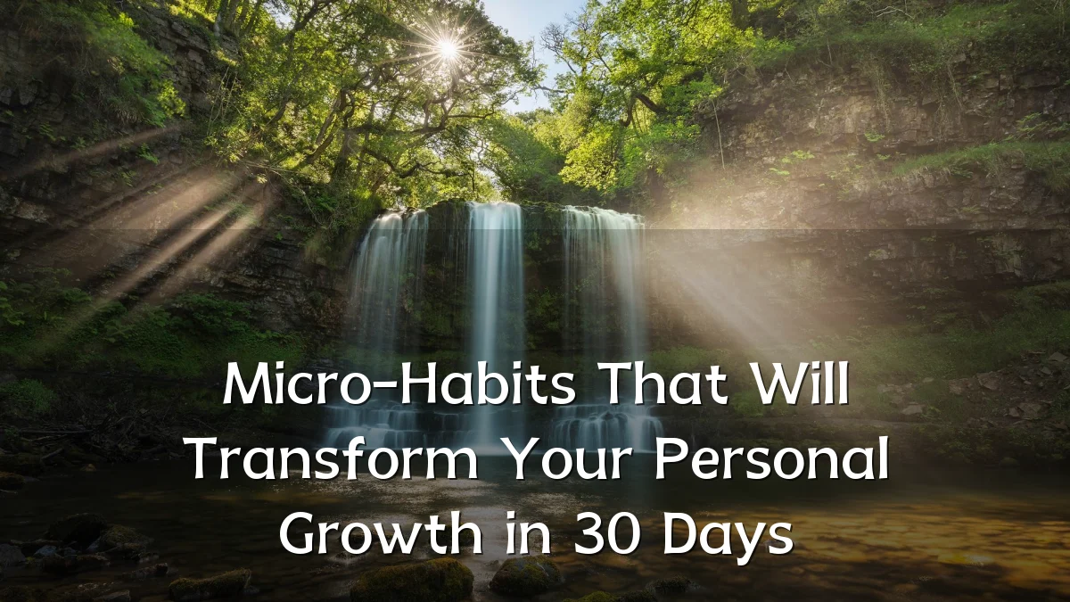 Micro-Habits That Will Transform Your Personal Growth in 30 Days