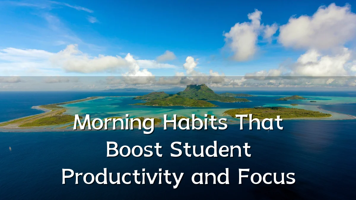 Morning Habits That Boost Student Productivity and Focus