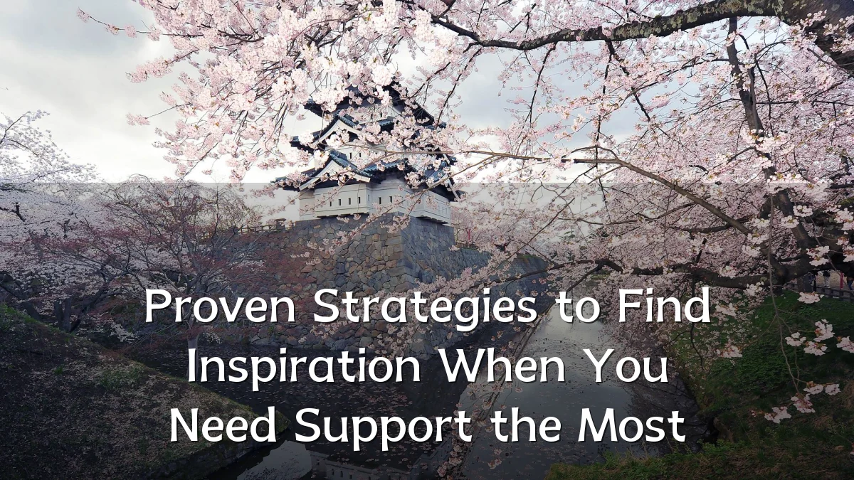 Proven Strategies to Find Inspiration When You Need Support the Most