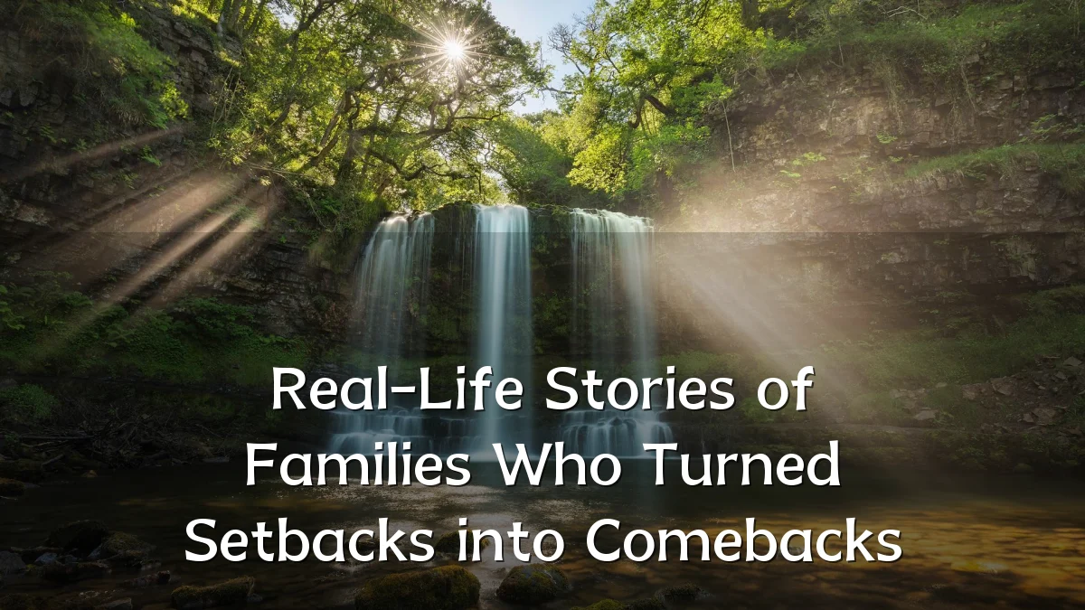 Real-Life Stories of Families Who Turned Setbacks into Comebacks