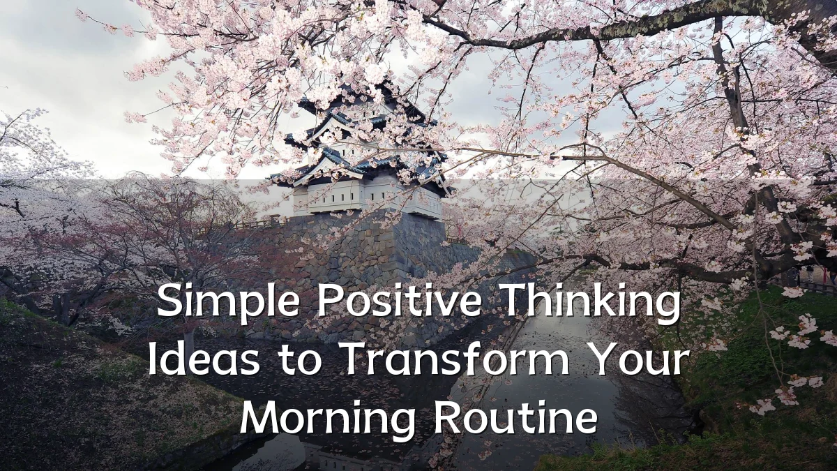 Simple Positive Thinking Ideas to Transform Your Morning Routine
