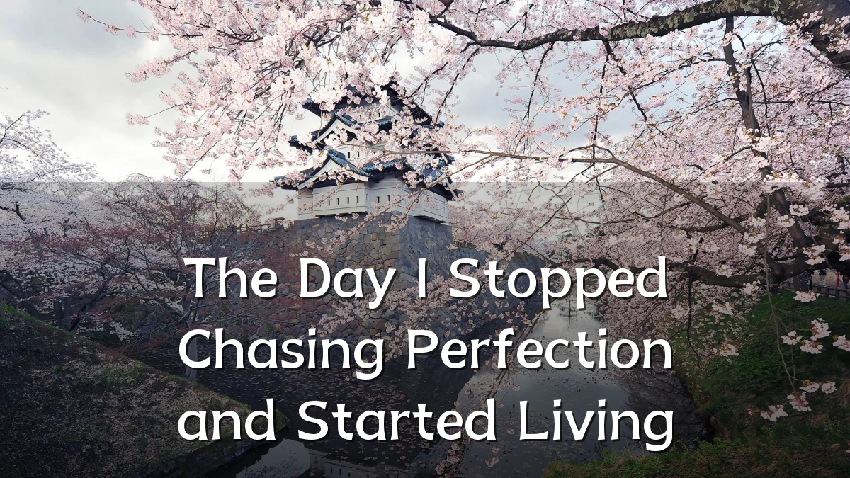 The Day I Stopped Chasing Perfection and Started Living