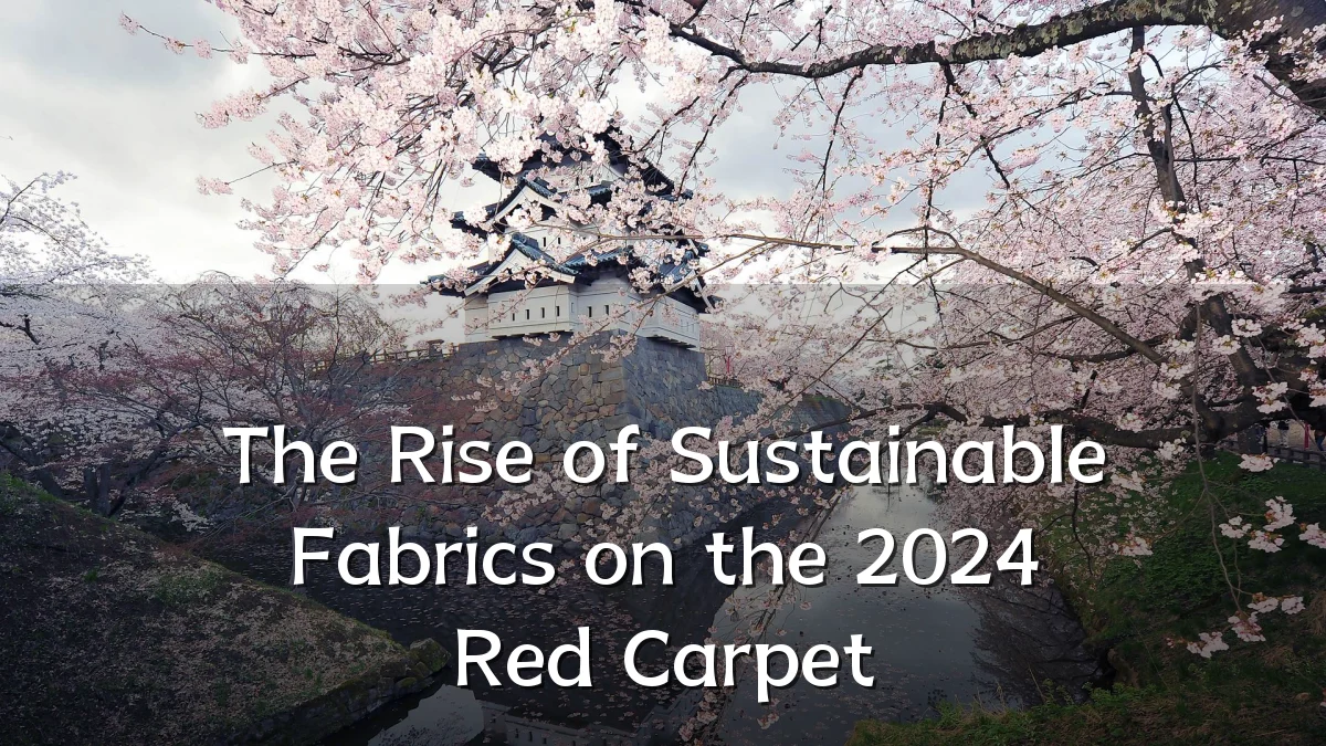 The Rise of Sustainable Fabrics on the 2024 Red Carpet