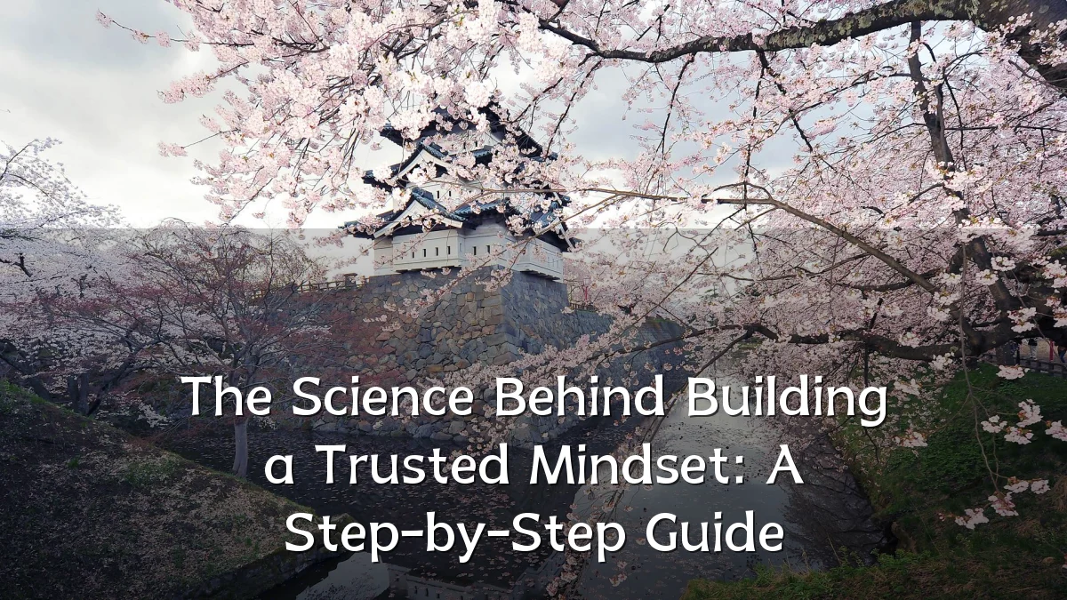 The Science Behind Building a Trusted Mindset: A Step-by-Step Guide