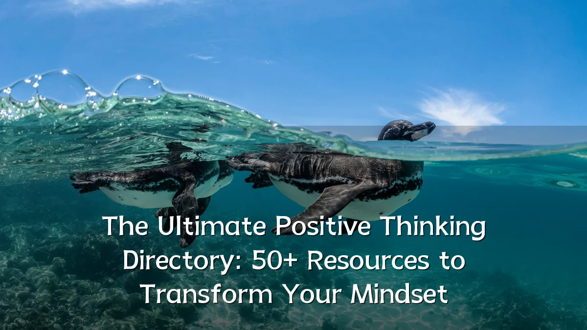 The Ultimate Positive Thinking Directory: 50+ Resources to Transform Your Mindset