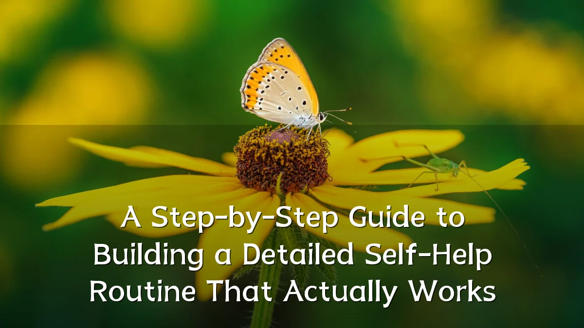A Step-by-Step Guide to Building a Detailed Self-Help Routine That Actually Works