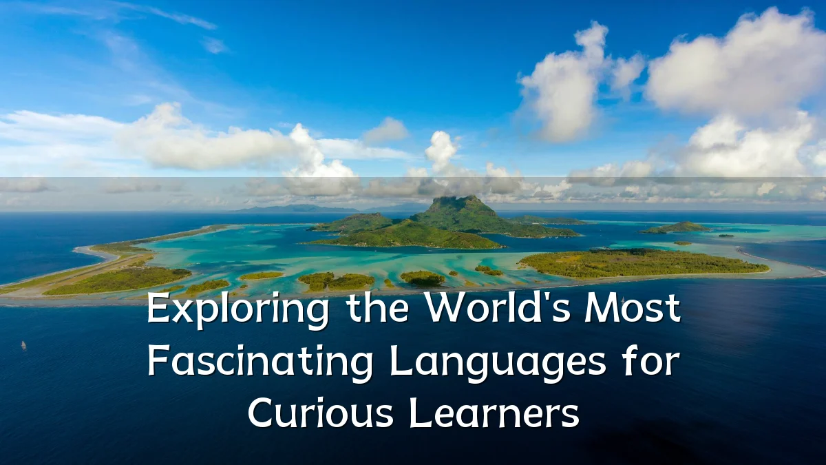 Exploring the World's Most Fascinating Languages for Curious Learners