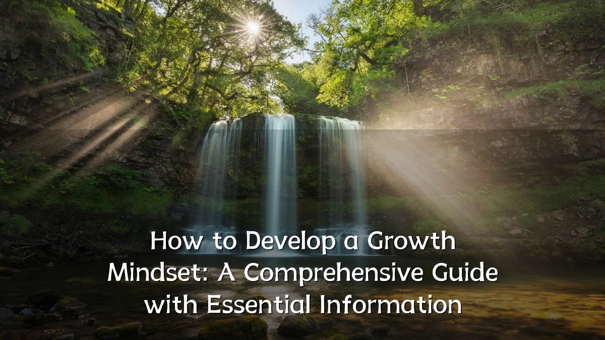 How to Develop a Growth Mindset: A Comprehensive Guide with Essential Information