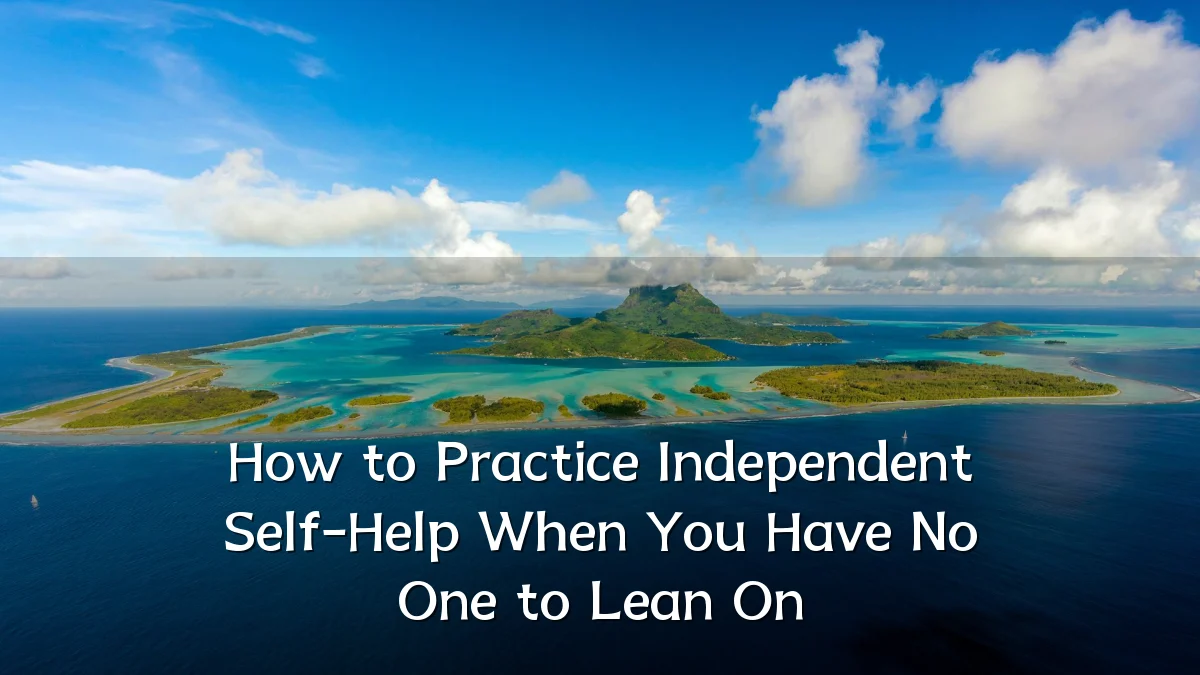 How to Practice Independent Self-Help When You Have No One to Lean On