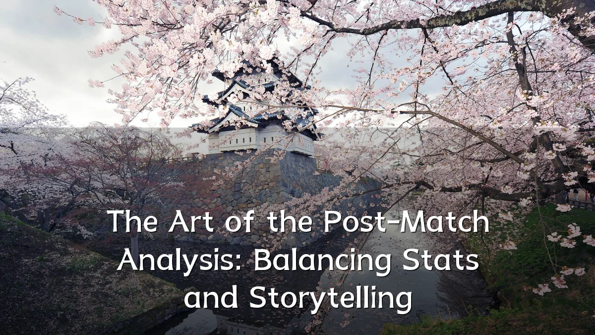 The Art of the Post-Match Analysis: Balancing Stats and Storytelling