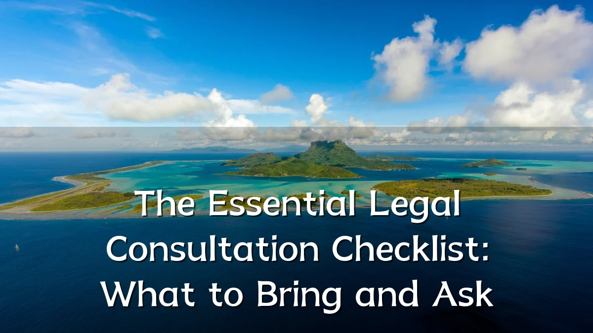 The Essential Legal Consultation Checklist: What to Bring and Ask
