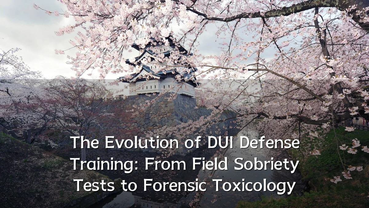 The Evolution of DUI Defense Training: From Field Sobriety Tests to Forensic Toxicology
