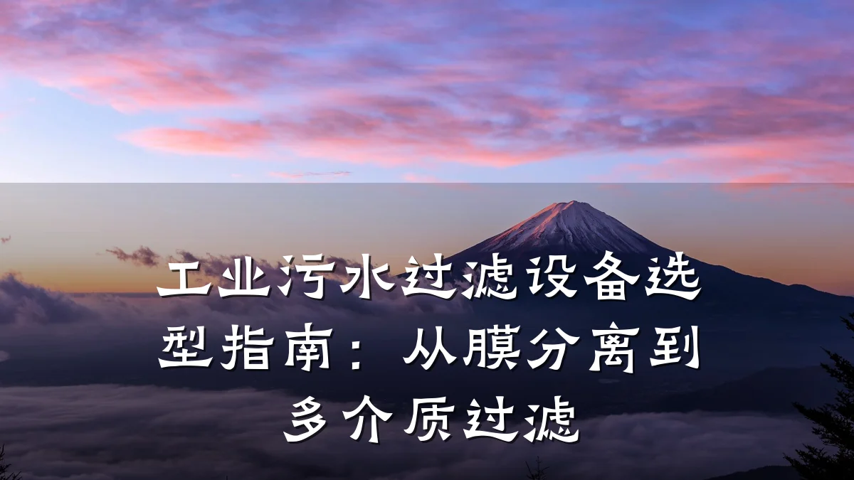 工业污水过滤设备选型指南:从膜分离到多介质过滤