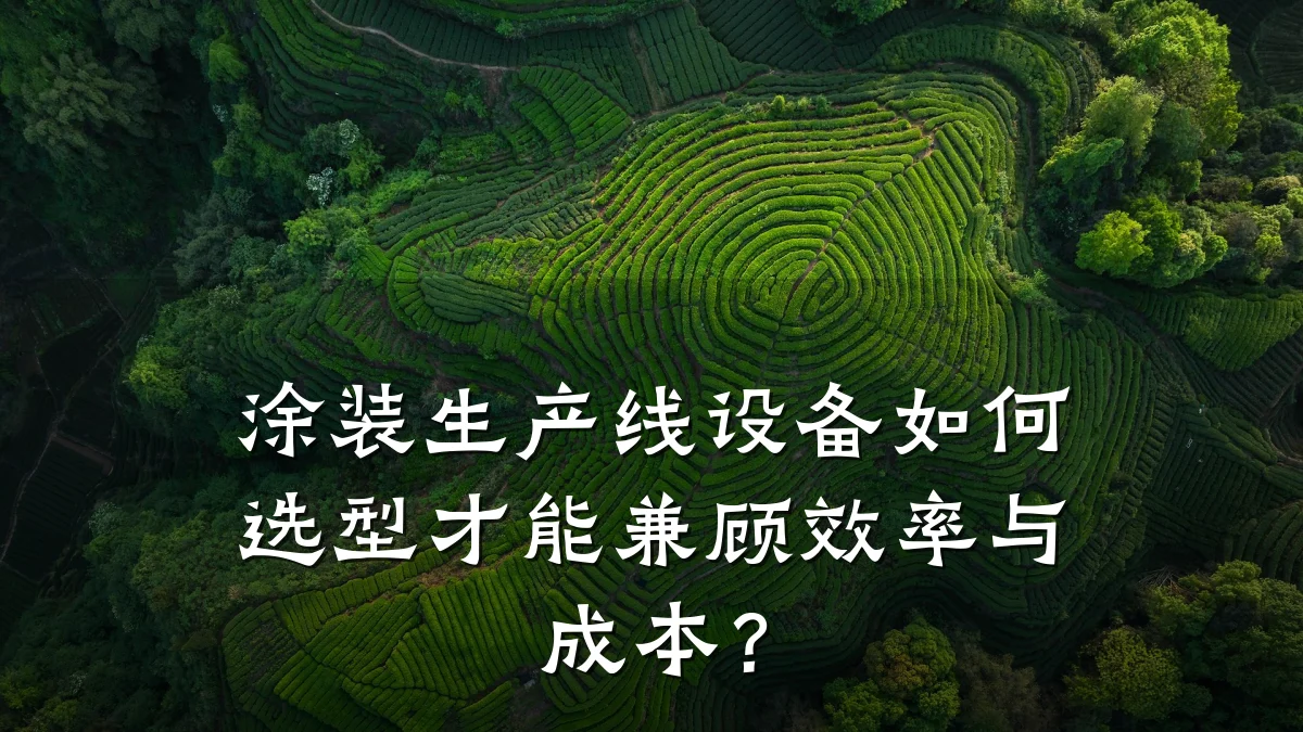 涂装生产线设备如何选型才能兼顾效率与成本?