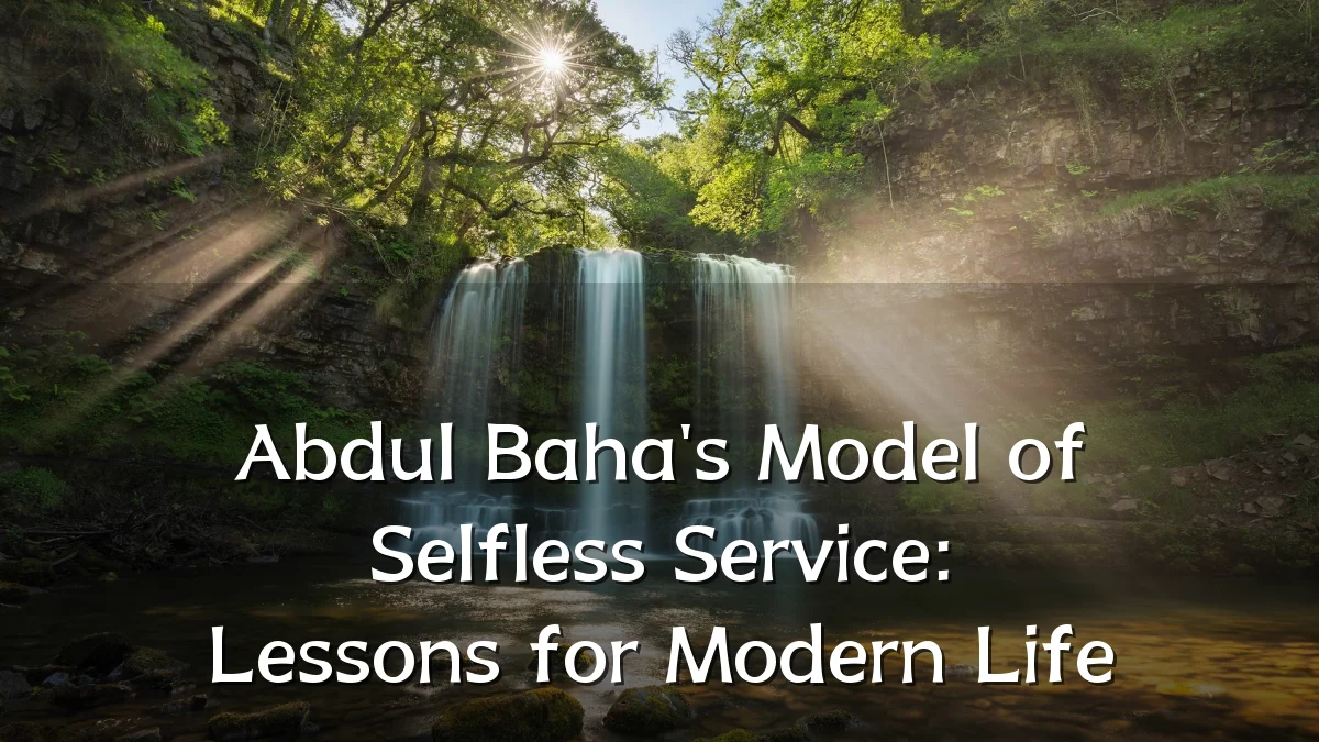 Abdul Baha's Model of Selfless Service: Lessons for Modern Life
