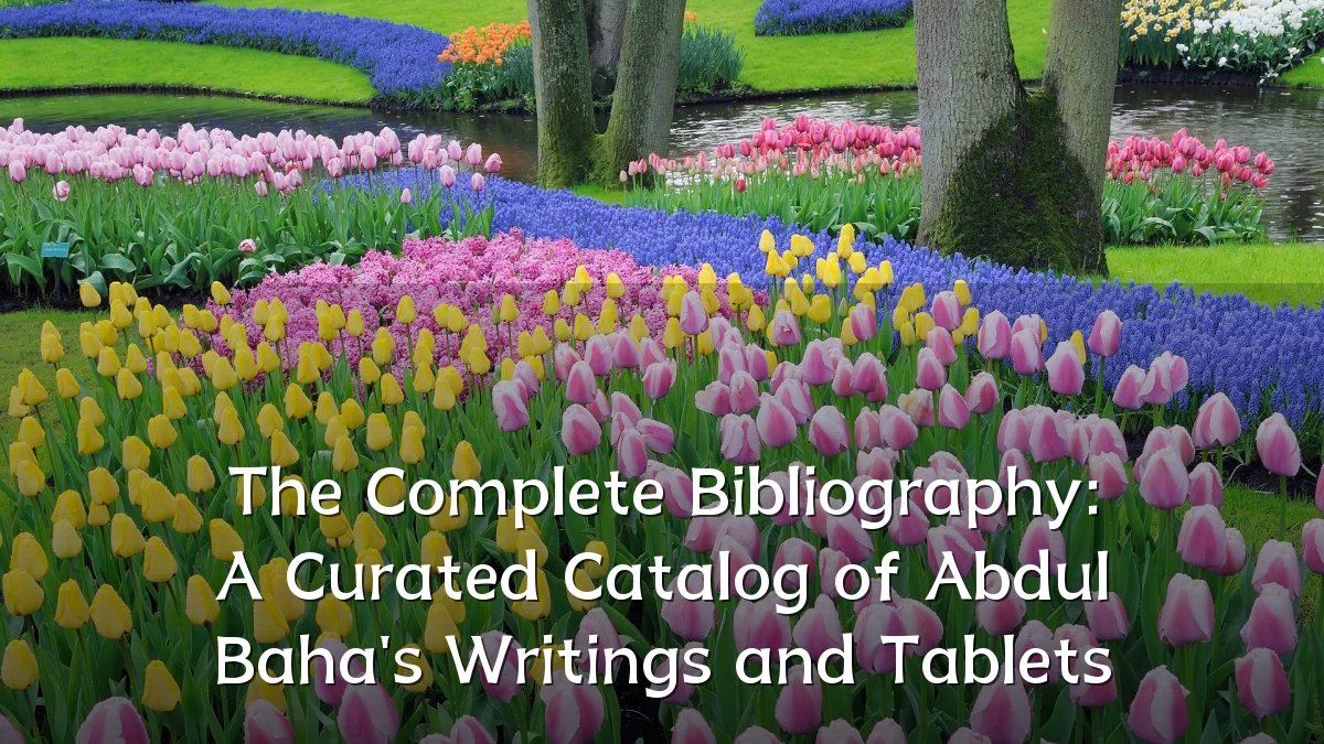 The Complete Bibliography: A Curated Catalog of Abdul Baha's Writings and Tablets